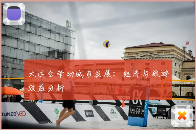 大运会带动城市发展:经济与旅游效益分析
