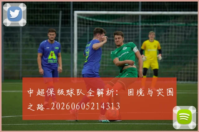 中超保级球队全解析:困境与突围之路_20260605214313