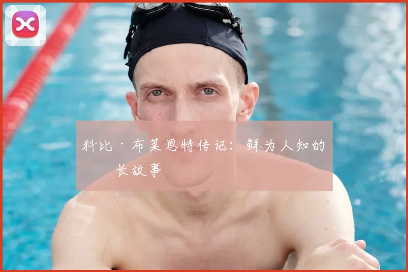 科比·布莱恩特传记：鲜为人知的成长故事