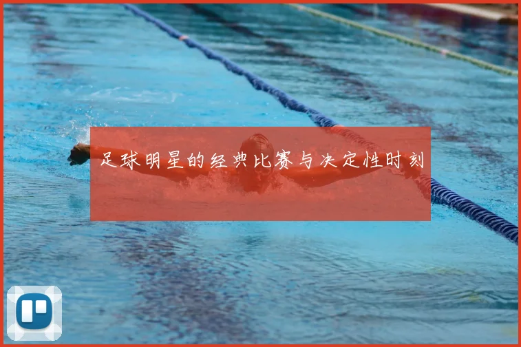 足球明星的经典比赛与决定性时刻